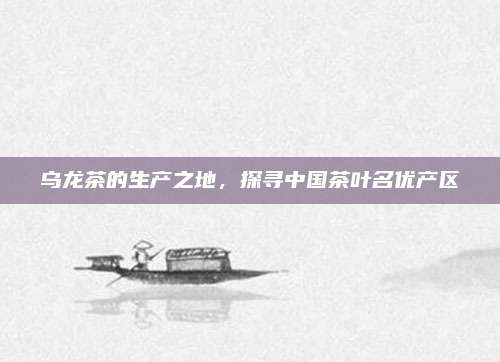 乌龙茶的生产之地，探寻中国茶叶名优产区