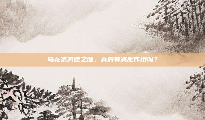 乌龙茶减肥之谜，真的有减肥作用吗？