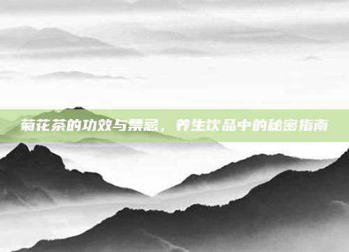 菊花茶的功效与禁忌，养生饮品中的秘密指南