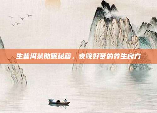 生普洱茶助眠秘籍，夜晚好梦的养生良方