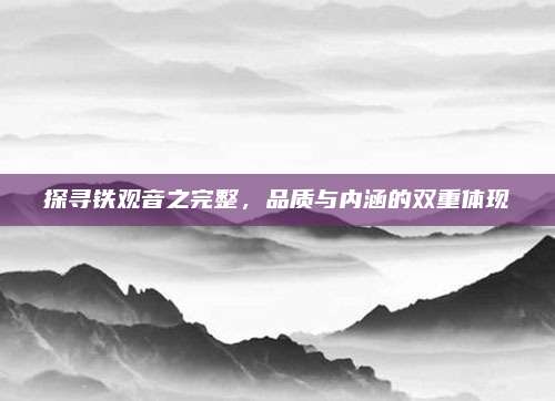探寻铁观音之完整，品质与内涵的双重体现