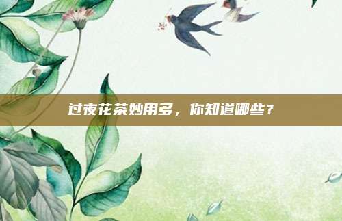 过夜花茶妙用多，你知道哪些？
