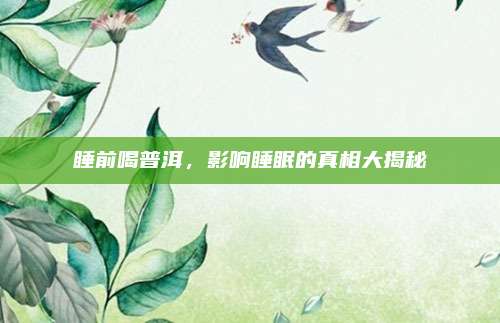 睡前喝普洱,影响睡眠的真相大揭秘