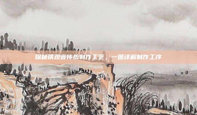 探秘铁观音传统制作工艺，一图详解制作工序