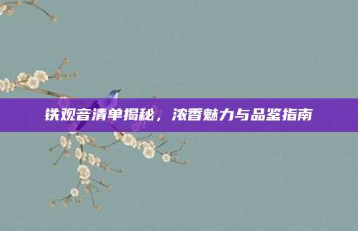 铁观音清单揭秘，浓香魅力与品鉴指南
