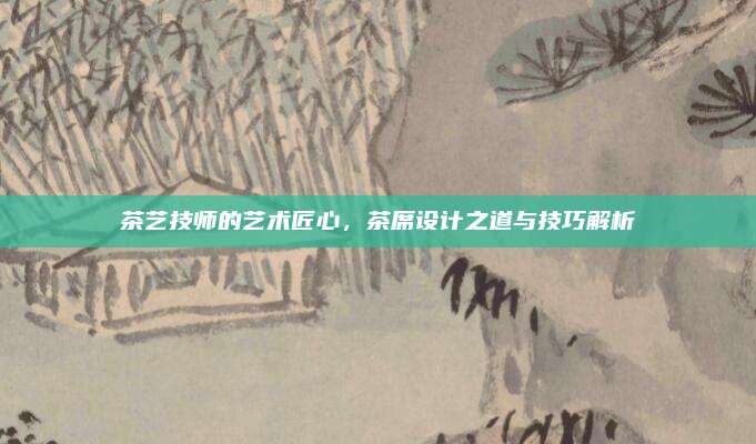 茶艺技师的艺术匠心，茶席设计之道与技巧解析