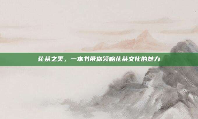 花茶之美，一本书带你领略花茶文化的魅力