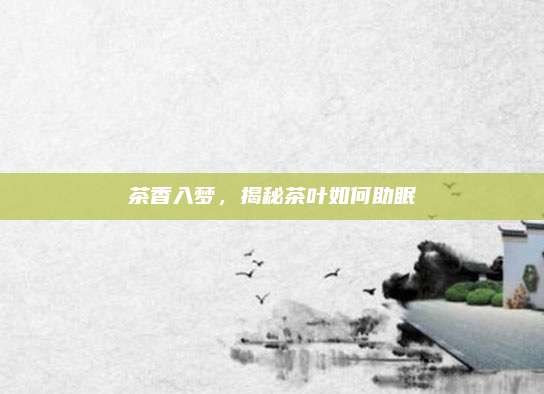 茶香入梦,揭秘茶叶如何助眠