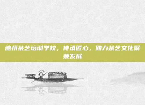 德州茶艺培训学校，传承匠心，助力茶艺文化繁荣发展