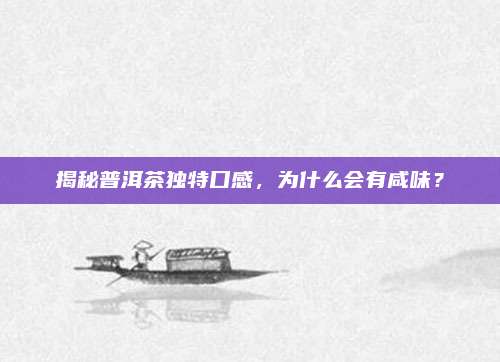 揭秘普洱茶独特口感，为什么会有咸味？