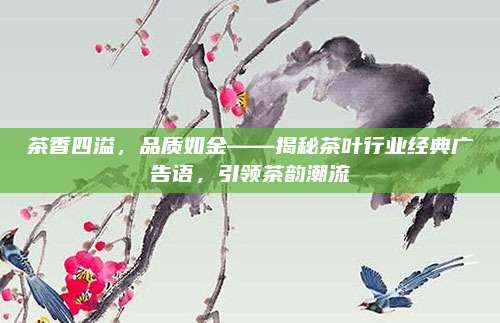 茶香四溢，品质如金——揭秘茶叶行业经典广告语，引领茶韵潮流