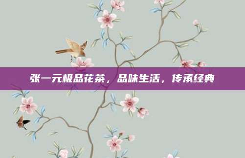 张一元极品花茶，品味生活，传承经典