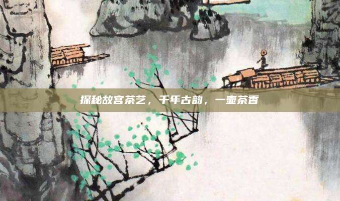 探秘故宫茶艺,千年古韵,一壶茶香