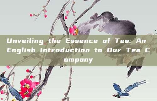 Unveiling the Essence of Tea: An English Introduction to Our Tea Company