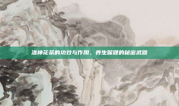 洛神花茶的功效与作用,养生保健的秘密武器