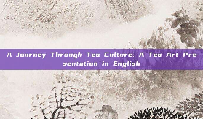 A Journey Through Tea Culture: A Tea Art Presentation in English