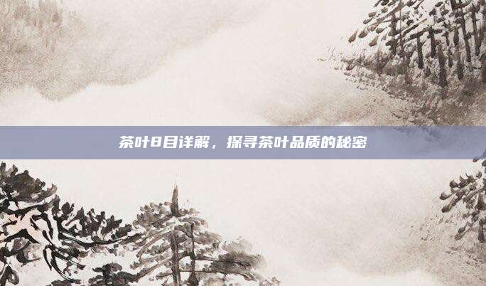 茶叶8目详解,探寻茶叶品质的秘密