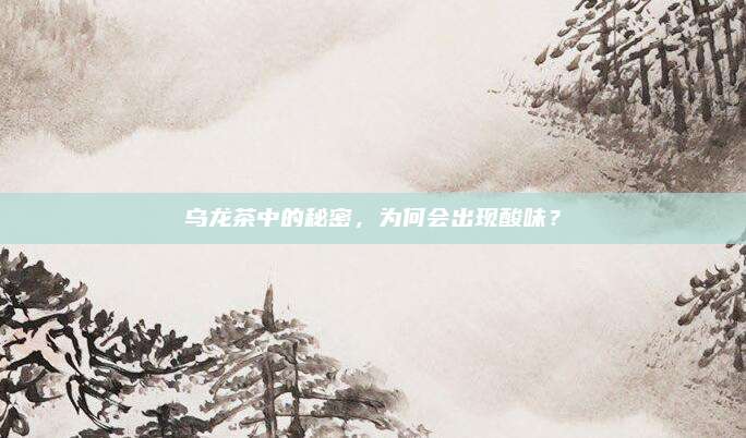 乌龙茶中的秘密，为何会出现酸味？